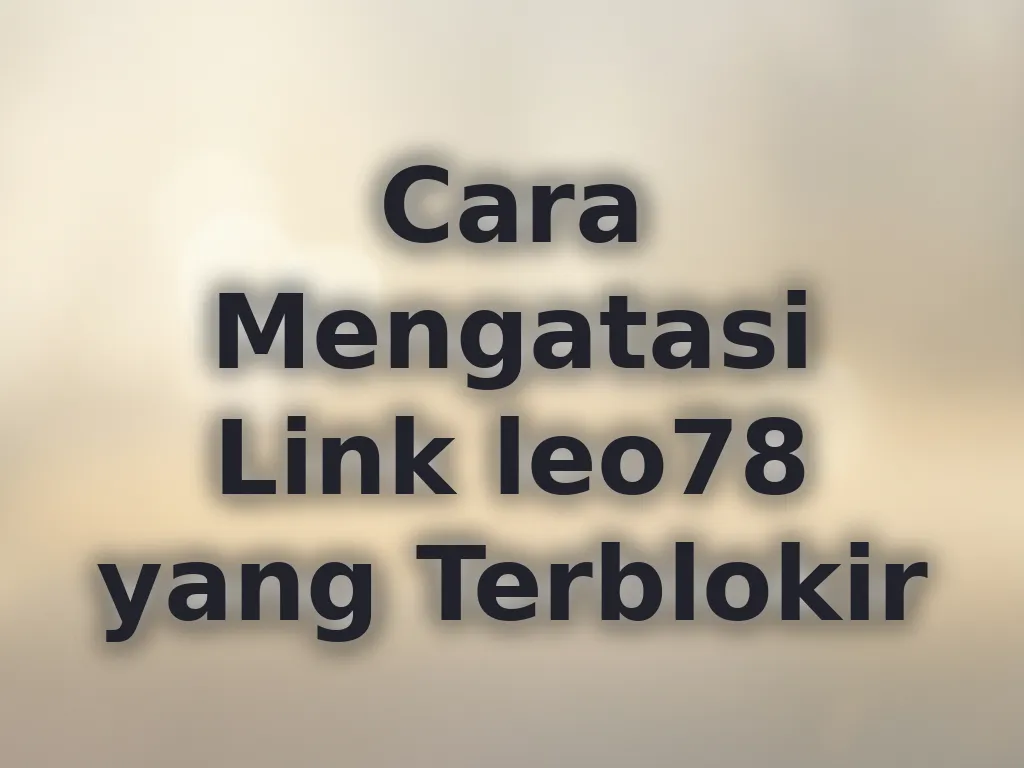 Cara Mengatasi Link leo78 yang Terblokir