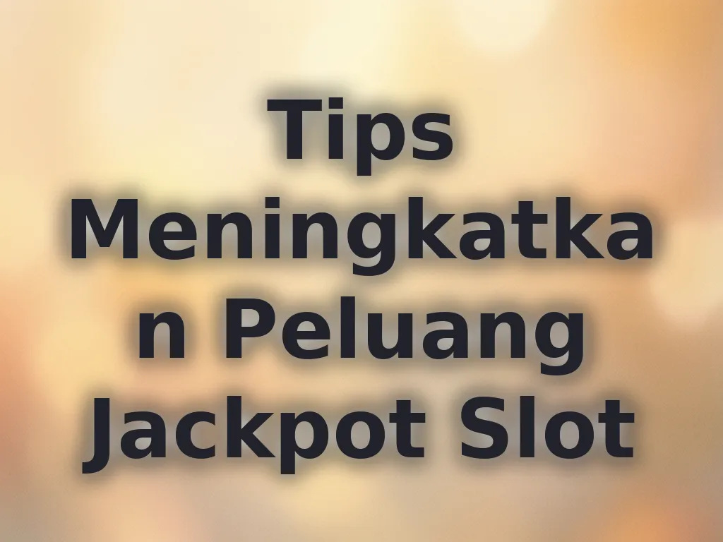 Tips Meningkatkan Peluang Jackpot Slot