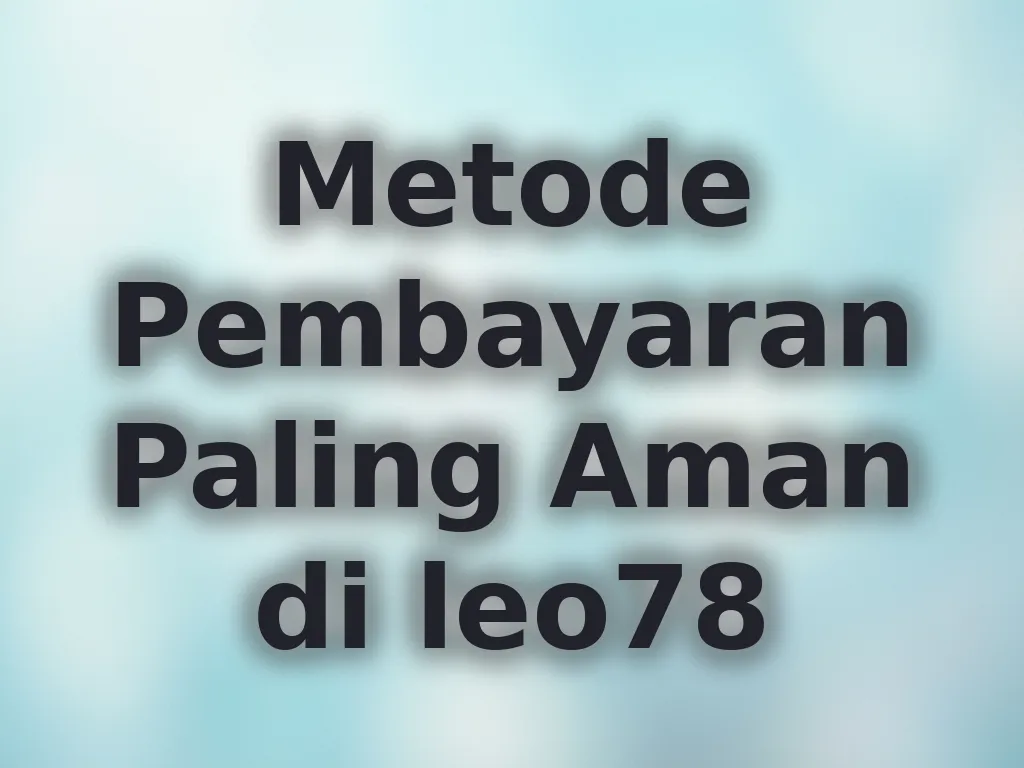 Metode Pembayaran Paling Aman di leo78